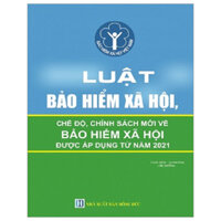 Luật Bảo Hiểm Xã Hội Và Các Chế Độ, Chính Sách Mới Về Bảo Hiểm Xã Hội Được Áp Dụng Từ Năm 2021