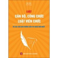 Luật Cán Bộ, Công Chức - Luật Viên Chức Và Các Văn Bản Hướng Dẫn Thi Hành Mới Nhất