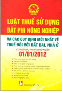 LUẬT THUẾ SỬ DỤNG ĐẤT PHI NÔNG NGHIỆP VÀ CÁC QUY ĐỊNH MỚI NHẤT VỀ THUẾ ĐỐI VỚI ĐẤT ĐAI, NHÀ Ở