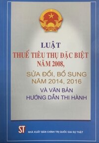 Luật Thuế tiêu thụ đặc biệt năm 2008, sửa đổi, bổ sung năm 2014, 2016 và văn bản hướng dẫn thi hành