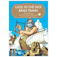 Lược Sử Thế Giới Bằng Tranh - Tập 1 - Rạng Đông Của Văn Minh Nhân Loại (Tái Bản 2023)