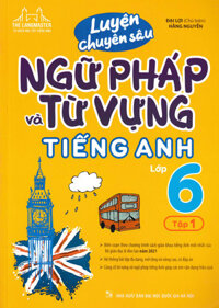 Luyện Chuyên Sâu Ngữ Pháp Và Từ Vựng Tiếng Anh Lớp 6 - Tập 1 (Biên Soạn Theo Chương Trình Mới)