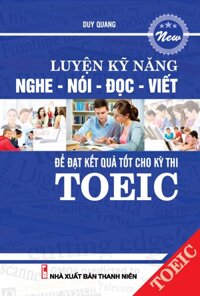 Luyện Kỹ Năng Nghe - Nói - Đọc - Viết Để Đạt Kết Qủa Tốt Cho Kỳ Thi Toeic - KV