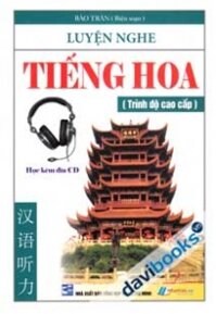 Luyện Nghe Tiếng Hoa Trình Độ Cao Cấp (Học Kèm Đĩa CD)