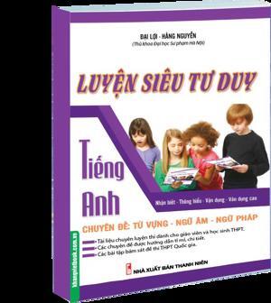 Luyện Siêu Tư Duy Tiếng Anh Chuyên Đề: Từ Vựng - Ngữ Âm - Ngữ Pháp