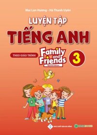 Luyện Tập Tiếng Anh Lớp 3 Family and Friends (Special Edition) - Mai Lan Hương