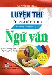 Luyện Thi Tốt Nghiệp THPT Theo Hướng Đánh Giá Năng Lực Môn Ngữ Văn (Theo Chương Trình GDPT Mới; Áp Dụng Từ Kì Thi Năm 2025)
