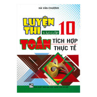 Luyện Thi Vào Lớp 10 Toán Tích Hợp Thực Tế