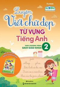 Luyện Viết Chữ Đẹp Từ Vựng Tiếng Anh - Theo Chương Trình Sách Giáo Khoa 2 Global Success
