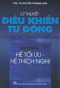 LÝ THUYẾT ĐIỀU KHIỂN TỰ ĐỘNG THÔNG THƯỜNG VÀ HIỆN ĐẠI - Quyển 4: Hệ Tối Ưu - Hệ Thích Nghi