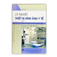 Lý thuyết thiết bị hình ảnh Y tế tập1 - Sách cho sinh viên Cao đẳng, Đại học