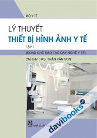 Lý Thuyết Thiết Bị Hình Ảnh Y Tế Tập 1 Dùng Cho Đào Tạo Dạy Nghề Y Tế