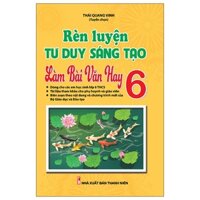 [Mã BMLT35 giảm đến 35K] Sách - Rèn Luyện Tư Duy Sáng Tạo Làm Bài Văn Hay 6 (Theo Chương Trình Sách Giáo Khoa Mới -KVI)