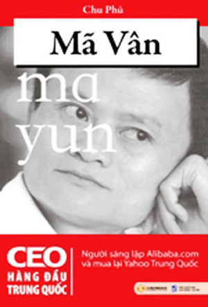 Mã Vân - CEO hàng đầu Trung Quốc - Chu Phủ - Người dịch: Trần Thu Hiên