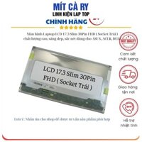 Màn hình Laptop LCD 17.3 Slim 30Pin FHD ( Socket Trái ) chất lượng cao, sáng đẹp, sắc nét dùng cho ASUS, ACER, DELL