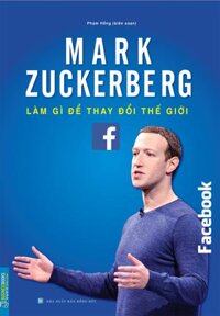 Mark Zuckerberg - Làm Gì Để Thay Đổi Thế Giới