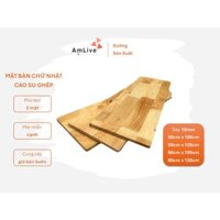 Mặt Bàn Hình Chữ Nhật gỗ cao su ghép dày 18mm, rộng 40cm, 50cm, 60cm, dài 100cm, 120cm,  dùng làm mặt bàn, mặt ghế