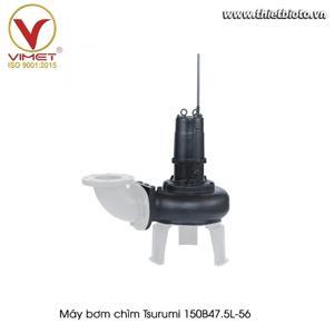 Máy bơm chìm hút nước thải cánh kín Tsurumi 150B47.5L - 10HP
