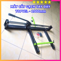 Máy Cắt Gạch Tay Đẩy Cao Cấp TOPVEL 1000 - Máy Cắt Gạch Men, Gạch Ốp Lát - Cắt Gạch Tối Đa 1m