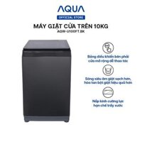 Máy giặt cửa trên Aqua 10kg AQW-U100FT.BK - Hàng chính hãng - Chỉ giao HCM, Hà Nội, Đà Nẵng, Hải Phòng, Bình Dương, Đồng Nai, Cần Thơ