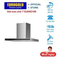 Máy hút mùi chữ T EUH03190 EUROGOLD chính hãng 100%, hút mặt kính đen cường lực, đèn led siêu sáng