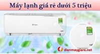 Máy lạnh giá rẻ dưới 5 triệu