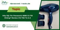 Máy Sấy Tóc Panasonic 6680 Có Tốt Không? Review Chi Tiết Từ A-Z