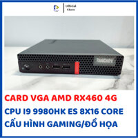 MÁY TÍNH MINI LENOVO M910X VGA RX460/P600 I9 9980HK ES/XEON E2286M 8X16 CORE CẤU HÌNH GAMING OFFICE/ ĐỒ HỌA VẼ AUTOCAD