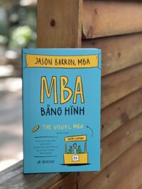 MBA BẰNG HÌNH TRỌN GÓI HAI NĂM KIẾN THỨC QUẢN TRỊ KINH DOANH QUA TRỰC QUAN SINH ĐỘNG - Jason Barron, MBA - Bùi Thu Hà dịch - Nhã Nam - NXB Công Thương.