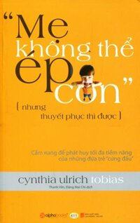 Mẹ Không Thể Ép Con Nhưng Thuyết Phục Thì Được