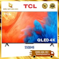 [Miễn phí giao lắp HN] Google Tivi TCL 55inch 55Q646 QLED 4K – mới, Bảo hành chính hãng 24 tháng tại nhà