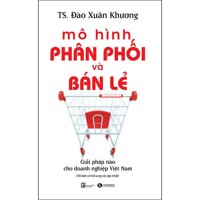 Mô Hình Phân Phối Và Bán Lẻ - Giải Pháp Cho Doanh Nghiệp Việt Nam Tái Bản