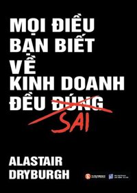 Mọi Điều Bạn Biết Về Kinh Doanh Đều Sai