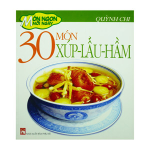 Món ngon mỗi ngày: 30 món xúp - lẩu - hầm - Quỳnh Chi