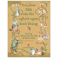 Một Cậu Thỏ Nghịch Ngợm Kinh Khủng - Tuyển Tập Những Truyện Hay Nhất Của Beatrix Potter (Tái Bản 2021)