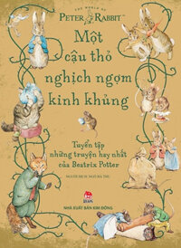 Một Cậu Thỏ Nghịch Ngợm Kinh Khủng - Tuyển Tập Những Truyện Hay Nhất Của Beatrix Potter