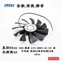 Msi GTX1050Ti 4G OC Card Đồ Họa Quạt Đường Kính 8.5cm Khoảng Cách Lỗ 3,9 Đến 4.0cm Hai Chân Bốn Chân