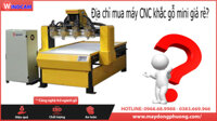 Mua máy CNC khắc gỗ mini giá rẻ ở đâu?