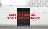 Mua máy rửa bát ở đâu Sơn Tây, Hà Nội