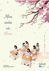 Mùa Xuân Và Haru (Tặng Kèm Sổ Xé - Số Lượng Có Hạn) - Nguyễn Hồng AnhAkiko Moriya