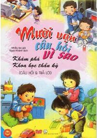 Mười Vạn Câu Hỏi Vì Sao - Khám Phá Khoa Học Thần Kỳ (Đinh Tị)