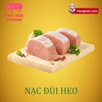 NẠC ĐÙI -Thịt heo nóng (500g/ 1kg)