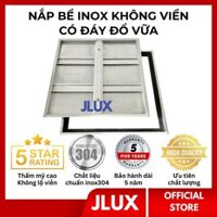 Nắp Bể Ngầm inox 304 tràn viền JLUX Nắp bể nước ngầm trong nhà có gioăng cao su chống nước