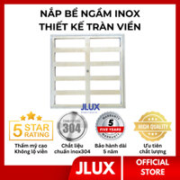 Nắp Bể Ngầm inox tràn viền JLUX Nắp bể nước ngầm trong nhà có gioăng cao su chống nước và côn trùng