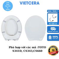 Nắp Bồn Cầu Rơi Êm Thay Thế Cho TOTO S341D, CS343,CS660,...Nhựa Phủ Bóng Chống Ố VIETCERA