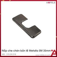 Nắp Che Chén Bản Lề Mettalla SM Hafele 315.59.018