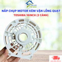 Nắp Chụp Motor Kèm Vặn Lồng Quạt TOSHIBA 16Inch Loại 3 Cánh Phù Hợp Nhiều Loại Quạt