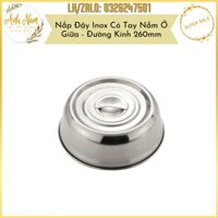 Nắp Đậy Đĩa Thức Ăn Inox Có Tay Nắm Ở Giữa Đường Kính 260mm