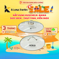 Nắp vung nồi, Nắp nồi, nắp chảo, nắp nồi lẩu, vung kính cường lực Kuscheln/Raika size 30cm cao cấp.