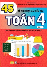 ND - 45 Đề Ôn Luyện Và Kiểm Tra Toán 4 - Tập 2 (Biên Soạn Theo Chương Trình GDPT Mới)